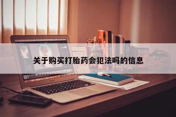 打胎药私人店图片大全关于购买打胎药会犯法吗的信息