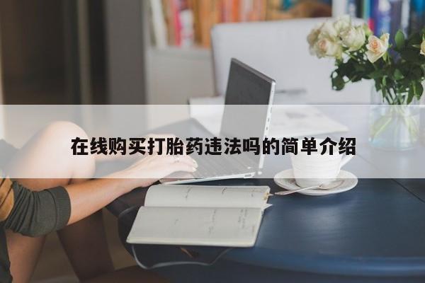 打胎药私人店图片大全在线购买打胎药违法吗的简单介绍