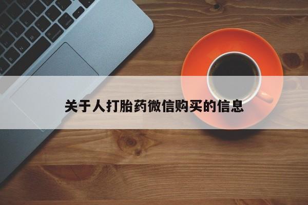 打胎药私人店图片大全关于人打胎药微信购买的信息