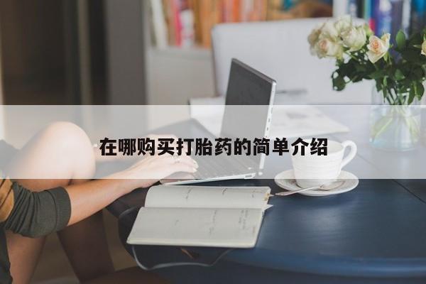 打胎药私人店图片大全在哪购买打胎药的简单介绍