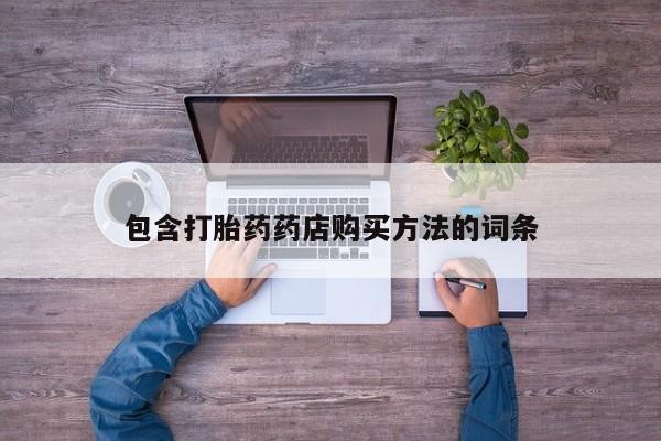 打胎药私人店图片大全包含打胎药药店购买方法的词条